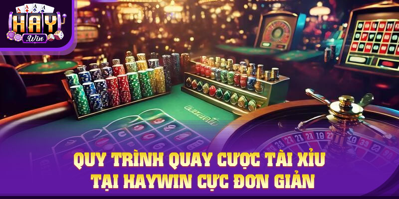 Quy trình quay cược Tài Xỉu tại HAYWIN cực đơn giản